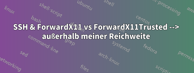 SSH & ForwardX11 vs ForwardX11Trusted --> außerhalb meiner Reichweite