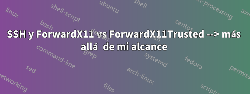 SSH y ForwardX11 vs ForwardX11Trusted --> más allá de mi alcance