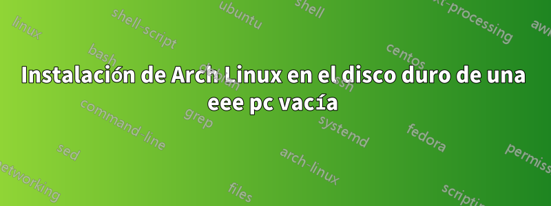 Instalación de Arch Linux en el disco duro de una eee pc vacía