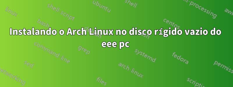 Instalando o Arch Linux no disco rígido vazio do eee pc