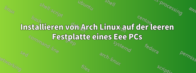 Installieren von Arch Linux auf der leeren Festplatte eines Eee PCs