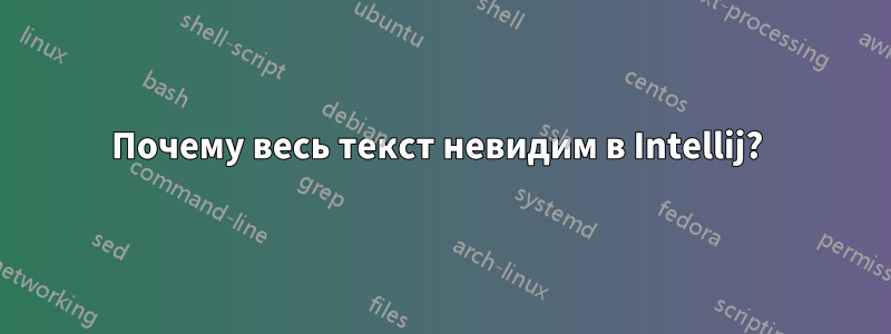 Почему весь текст невидим в Intellij? 