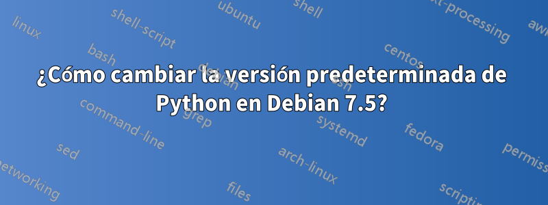 ¿Cómo cambiar la versión predeterminada de Python en Debian 7.5?