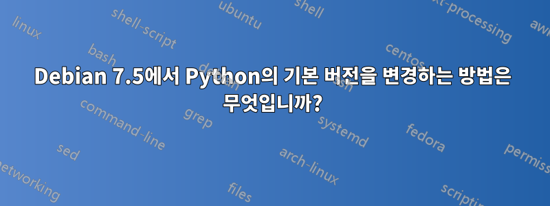 Debian 7.5에서 Python의 기본 버전을 변경하는 방법은 무엇입니까?