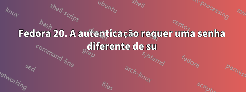 Fedora 20. A autenticação requer uma senha diferente de su