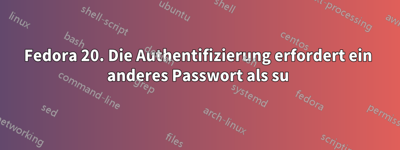 Fedora 20. Die Authentifizierung erfordert ein anderes Passwort als su