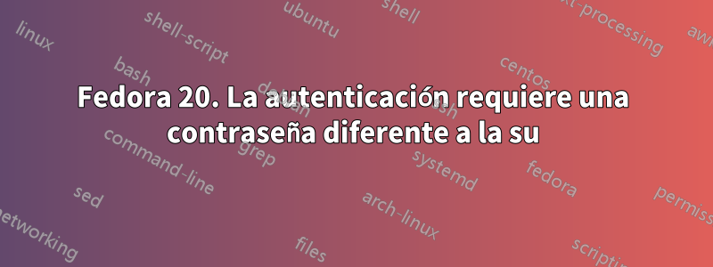 Fedora 20. La autenticación requiere una contraseña diferente a la su