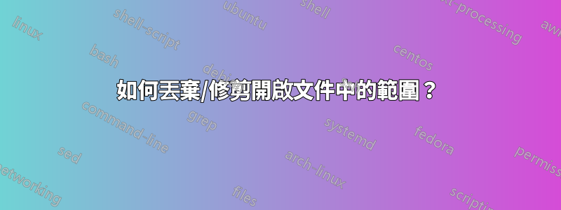 如何丟棄/修剪開啟文件中的範圍？