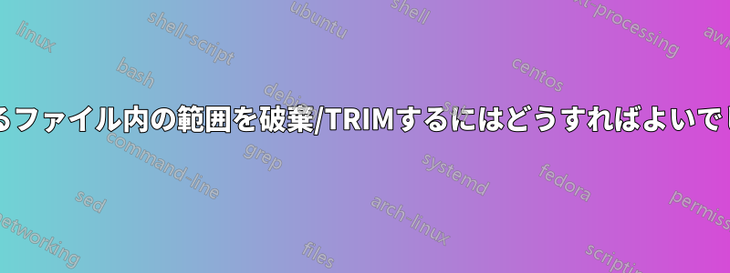 開いているファイル内の範囲を破棄/TRIMするにはどうすればよいでしょうか?