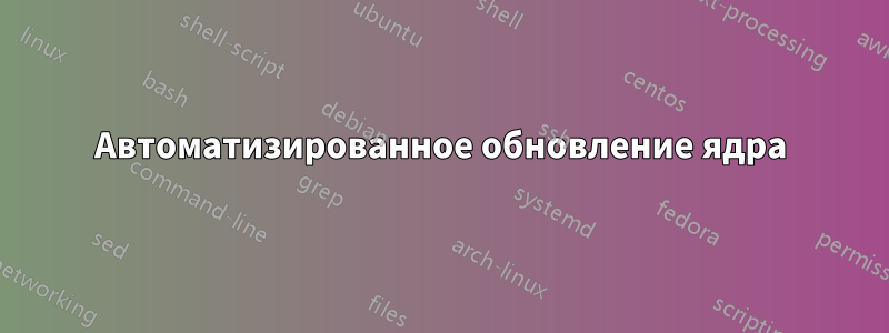 Автоматизированное обновление ядра