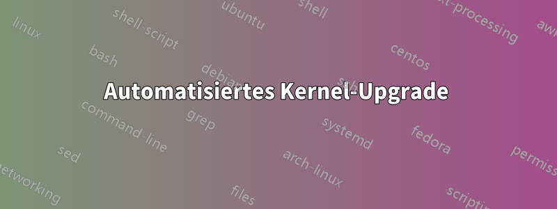 Automatisiertes Kernel-Upgrade