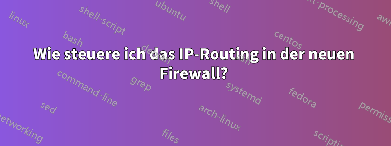 Wie steuere ich das IP-Routing in der neuen Firewall?