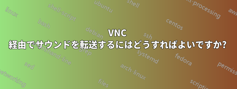 VNC 経由でサウンドを転送するにはどうすればよいですか?