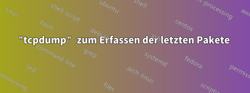 "tcpdump" zum Erfassen der letzten Pakete