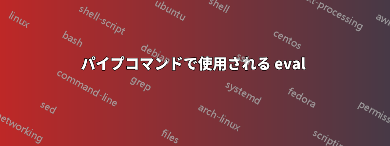 パイプコマンドで使用される eval