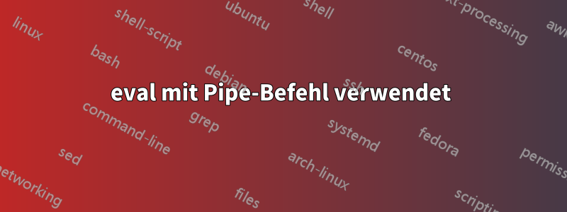 eval mit Pipe-Befehl verwendet