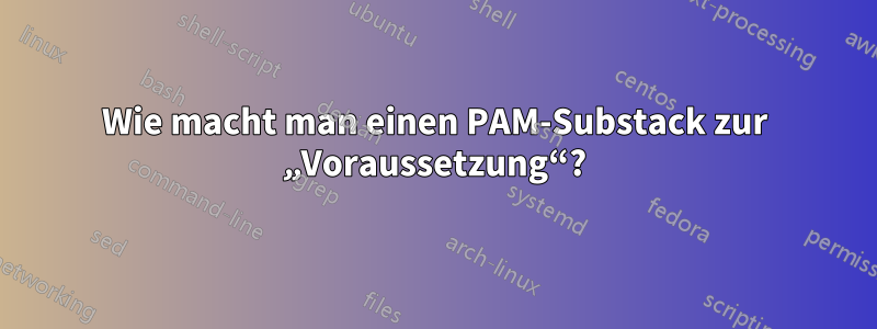 Wie macht man einen PAM-Substack zur „Voraussetzung“?