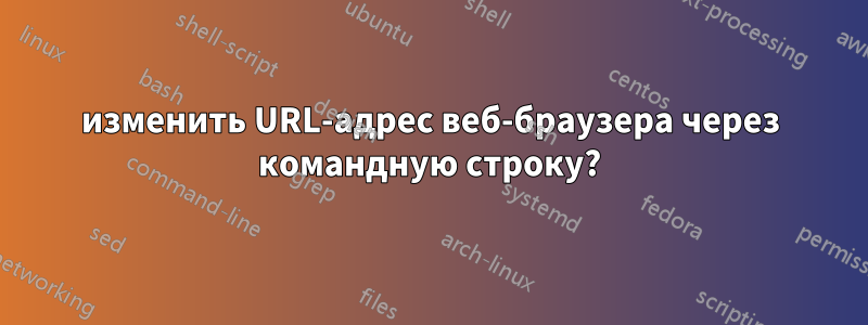 изменить URL-адрес веб-браузера через командную строку?