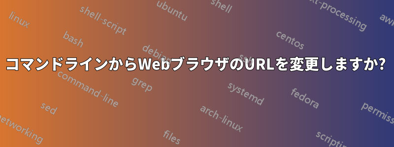 コマンドラインからWebブラウザのURLを変更しますか?