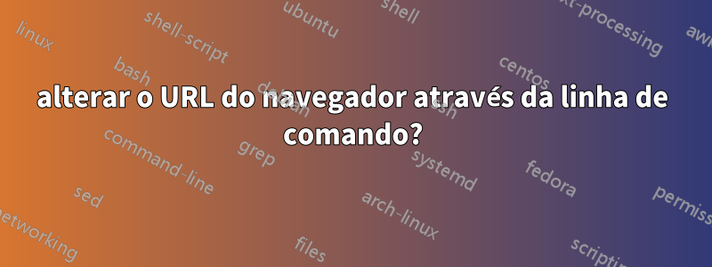 alterar o URL do navegador através da linha de comando?