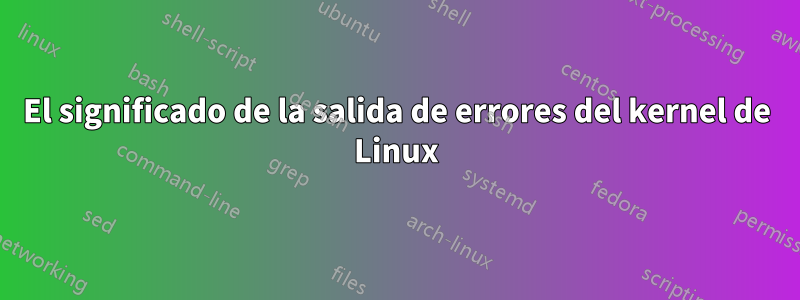 El significado de la salida de errores del kernel de Linux