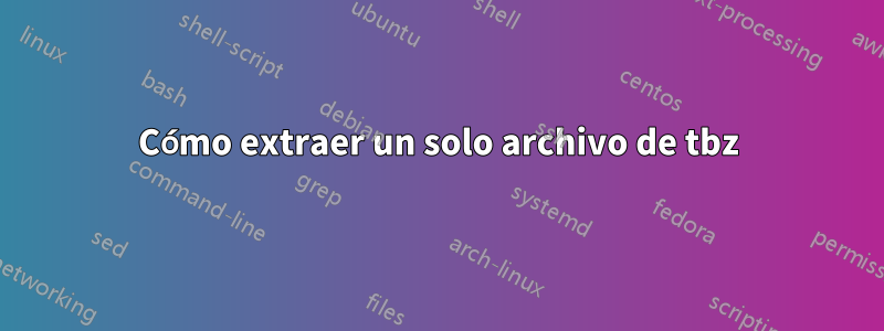 Cómo extraer un solo archivo de tbz