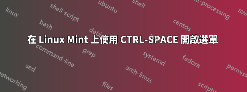 在 Linux Mint 上使用 CTRL-SPACE 開啟選單