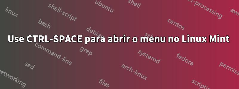 Use CTRL-SPACE para abrir o menu no Linux Mint