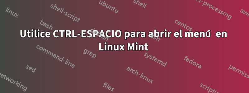 Utilice CTRL-ESPACIO para abrir el menú en Linux Mint