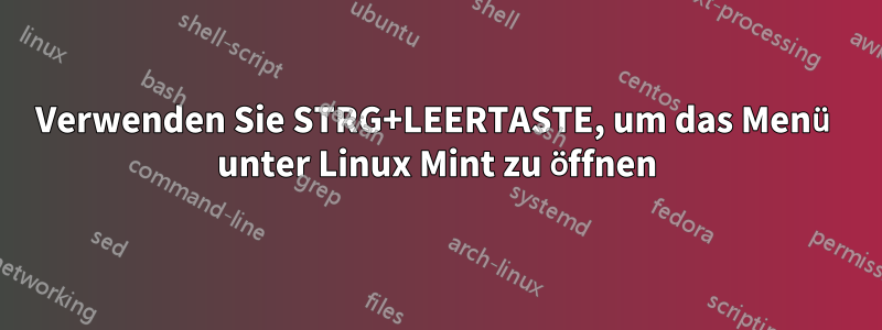 Verwenden Sie STRG+LEERTASTE, um das Menü unter Linux Mint zu öffnen