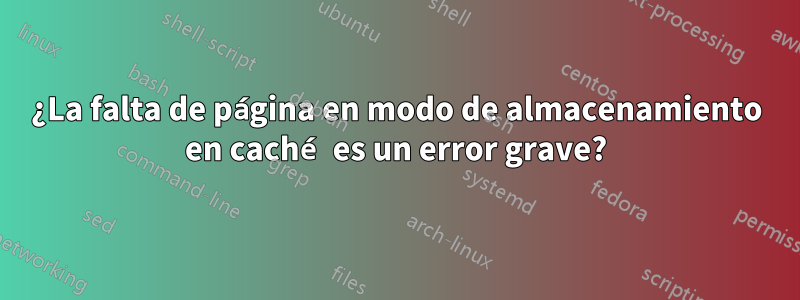 ¿La falta de página en modo de almacenamiento en caché es un error grave?