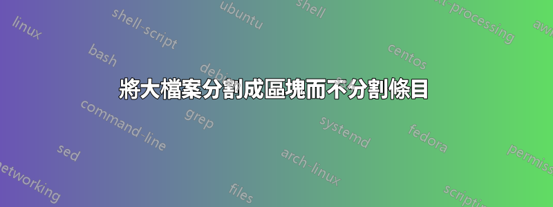 將大檔案分割成區塊而不分割條目