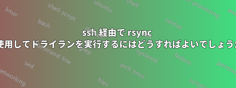 ssh 経由で rsync を使用してドライランを実行するにはどうすればよいでしょうか?