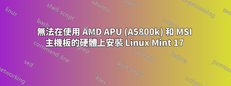 無法在使用 AMD APU (A5800k) 和 MSI 主機板的硬體上安裝 Linux Mint 17