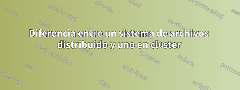 Diferencia entre un sistema de archivos distribuido y uno en clúster