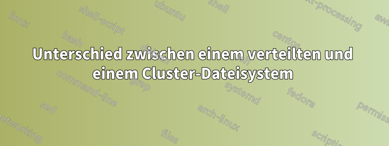 Unterschied zwischen einem verteilten und einem Cluster-Dateisystem