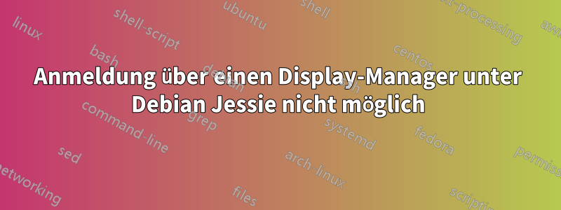 Anmeldung über einen Display-Manager unter Debian Jessie nicht möglich