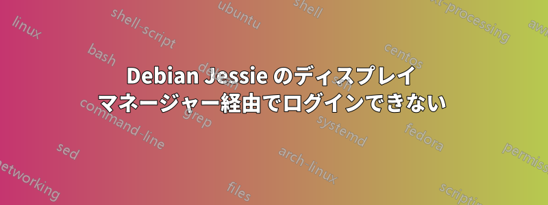 Debian Jessie のディスプレイ マネージャー経由でログインできない