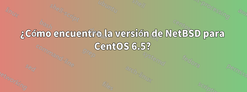 ¿Cómo encuentro la versión de NetBSD para CentOS 6.5?