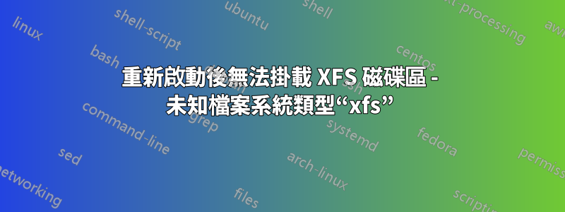 重新啟動後無法掛載 XFS 磁碟區 - 未知檔案系統類型“xfs”