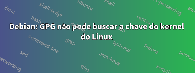 Debian: GPG não pode buscar a chave do kernel do Linux