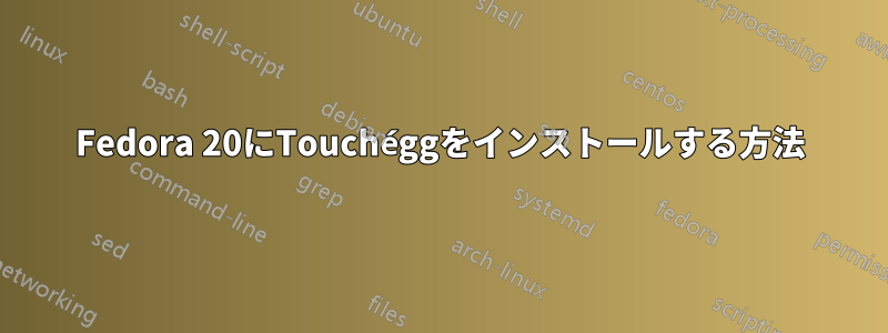 Fedora 20にTouchéggをインストールする方法