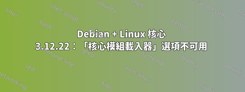 Debian + Linux 核心 3.12.22：「核心模組載入器」選項不可用