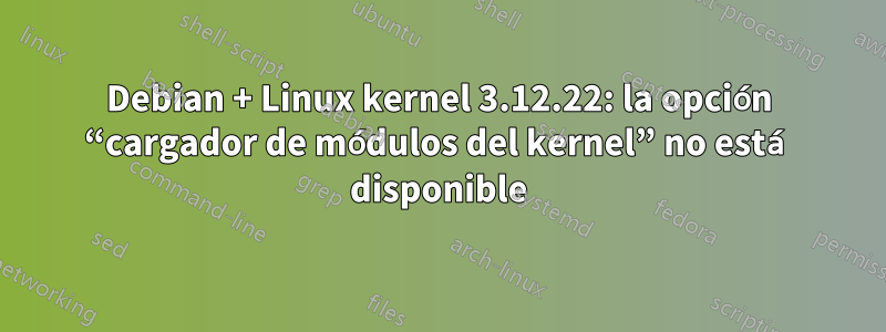 Debian + Linux kernel 3.12.22: la opción “cargador de módulos del kernel” no está disponible