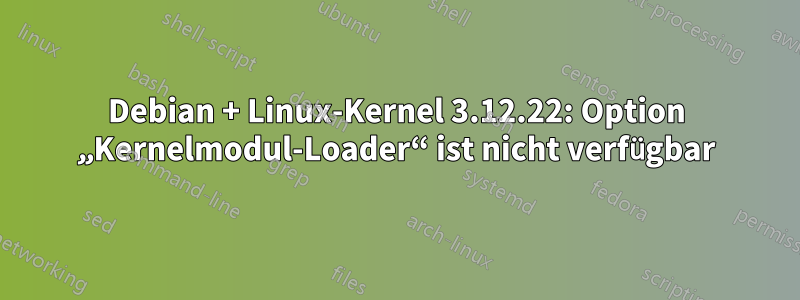 Debian + Linux-Kernel 3.12.22: Option „Kernelmodul-Loader“ ist nicht verfügbar