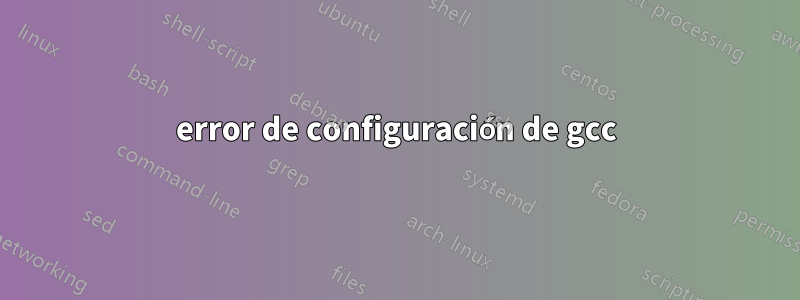 error de configuración de gcc