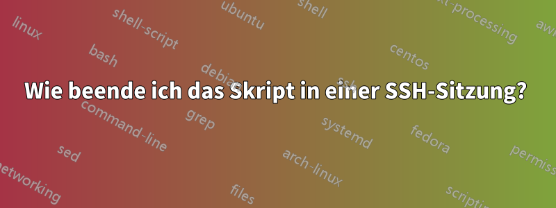 Wie beende ich das Skript in einer SSH-Sitzung?