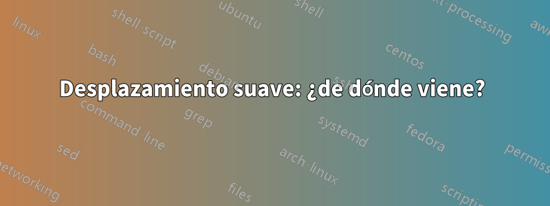 Desplazamiento suave: ¿de dónde viene?