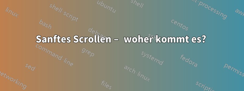 Sanftes Scrollen – woher kommt es?