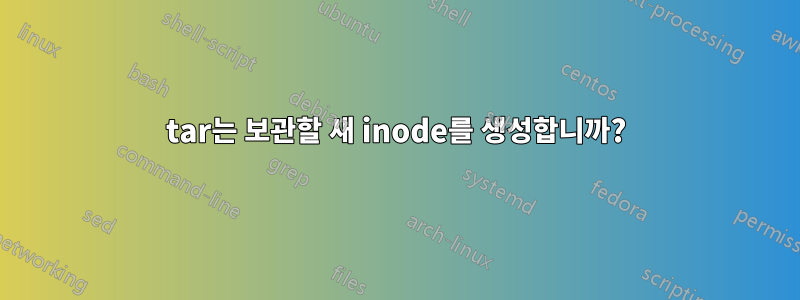 tar는 보관할 새 inode를 생성합니까?